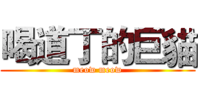 喝道丁的巨貓 (meow meow)