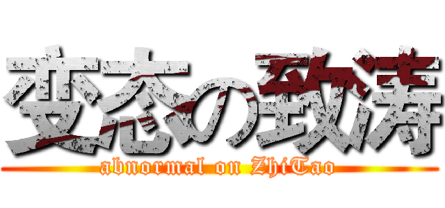 变态の致涛 (abnormal on ZhiTao)