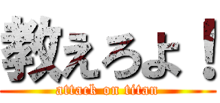 教えろよ！ (attack on titan)