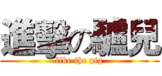 進擊の驢兒 (like the pig)