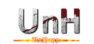 ＵｎＨ (UnHapy)