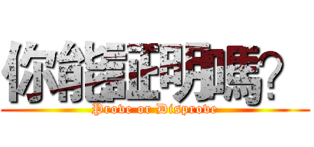 你能証明嗎？ (Prove or Disprove)