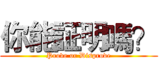 你能証明嗎？ (Prove or Disprove)