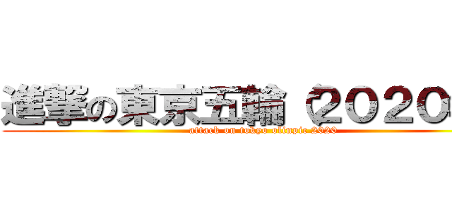 進撃の東京五輪（２０２０年） (attack on tokyo olinpic 2020)