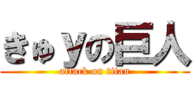 きゅｙの巨人 (attack on titan)