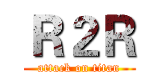 Ｒ２Ｒ (attack on titan)