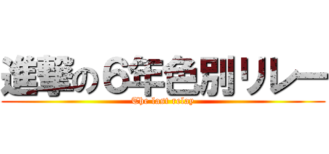 進撃の６年色別リレー (The last relay)