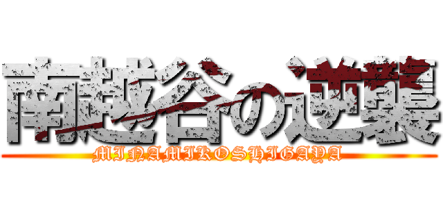 南越谷の逆襲 (MINAMIKOSHIGAYA)