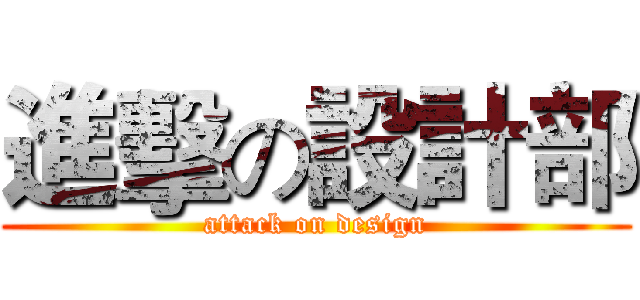進擊の設計部 (attack on design)