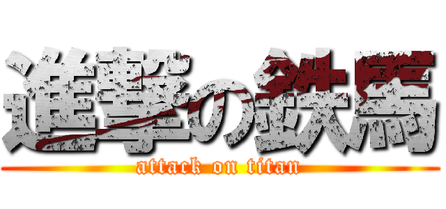 進撃の鉄馬 (attack on titan)