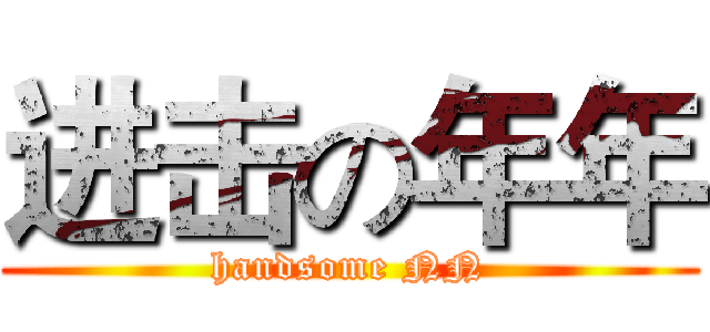 进击の年年 (handsome NN)