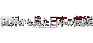 世界から見た日本の気候 (climate of japan )