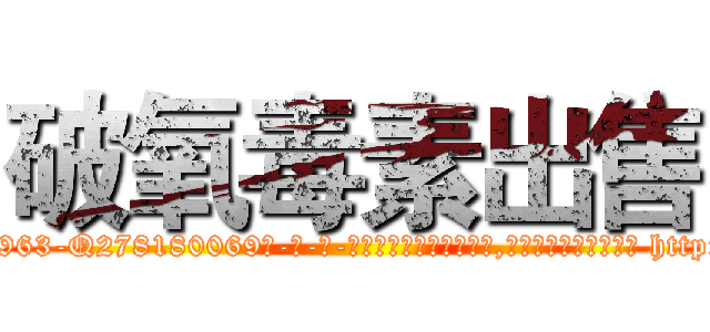 破氧毒素出售 (破氧毒素出售【电-186x2687x6963-Q278180069元-吉-药-业】我们做的是长期生意,靠的是老客户长期支持 http://sngk.net/cabjEn
)