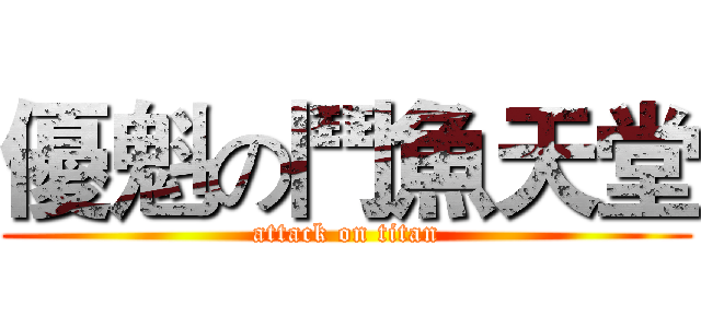 優魁の鬥魚天堂 (attack on titan)