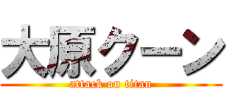 大原クーン (attack on titan)