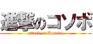 進撃のコソボ (attack on Kosovo)