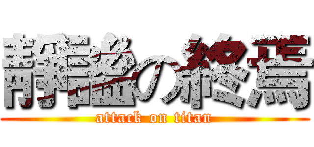 靜謐の終焉 (attack on titan)