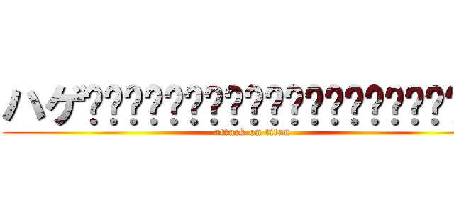 ハゲᶠᶸᶜᵏᵧₒᵤᶠᶸᶜᵏᵧₒᵤᶠᶸᶜᵏᵧₒᵤ (attack on titan)