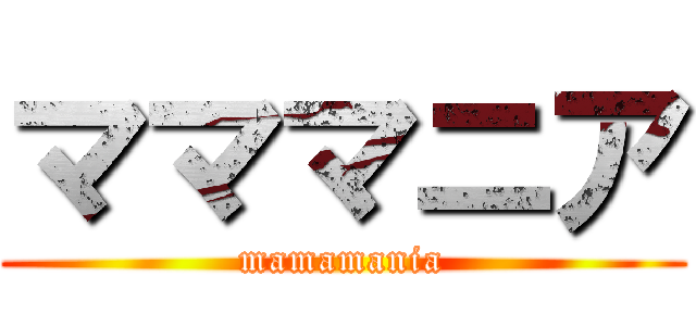 マママニア (mamamania)