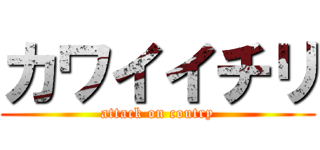 カワイイチリ (attack on coutry)