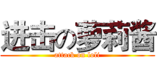 进击の萝莉酱 (attack on loli)