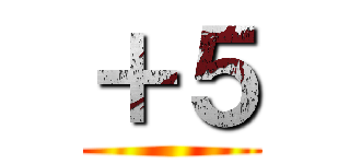 ＋５ ()