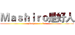 Ｍａｓｈｉｒｏ是好人 (Mashiro on Eri)