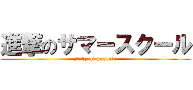 進撃のサマースクール (study at kannabe)