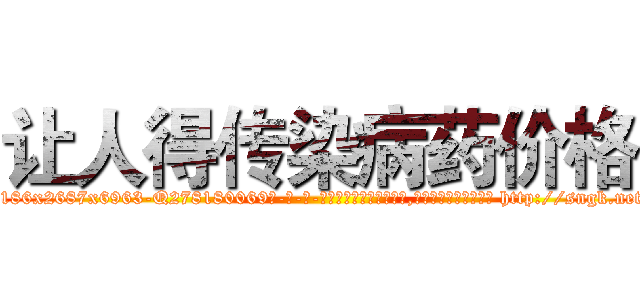 让人得传染病药价格 (让人得传染病药价格【电-186x2687x6963-Q278180069元-吉-药-业】我们做的是长期生意,靠的是老客户长期支持 http://sngk.net/4zQaM6
)