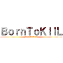 ＢｏｒｎＴｏＫｉｌＬ (BornToKilL)