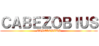ＣＡＢＥＺＯＢＩＵＳ (CABEZOBIUS)