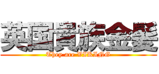 英国貴族金髪 (They are VIKING)