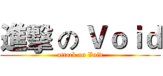 進擊 の Ｖｏｉｄ (attack on Void)