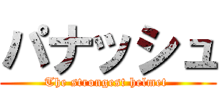 パナッシュ (The strongest helmet )