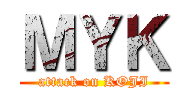 ＭＹＫ (attack on KOJI)