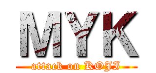 ＭＹＫ (attack on KOJI)