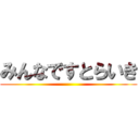 みんなですとらいき ()