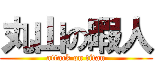 丸山の暇人 (attack on titan)