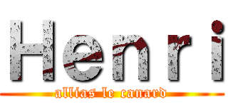 Ｈｅｎｒｉ (allias le canard)