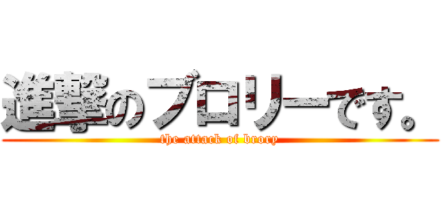 進撃のブロリーです。 (the attack of brory)