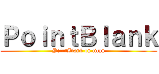 ＰｏｉｎｔＢｌａｎｋ (PointBlank on titan)