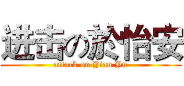 进击の於怡安 (attack on Yian Yu)