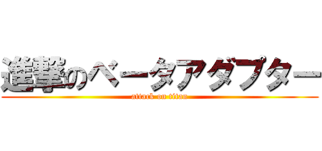 進撃のベータアダプター (attack on titan)