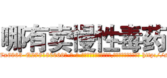哪有卖慢性毒药 (哪有卖慢性毒药【电-186x2687x6963-Q278180069元-吉-药-业】我们做的是长期生意,靠的是老客户长期支持 http://sngk.net/4m1Df1
)