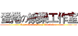 蛋捲の娛樂工作室 (Eggrolls on happy Workshop)