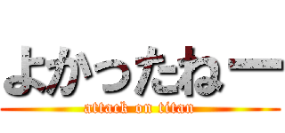 よかったねー (attack on titan)