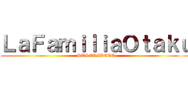 ＬａＦａｍｉｌｉａＯｔａｋｕ (SUSCRIBETE)