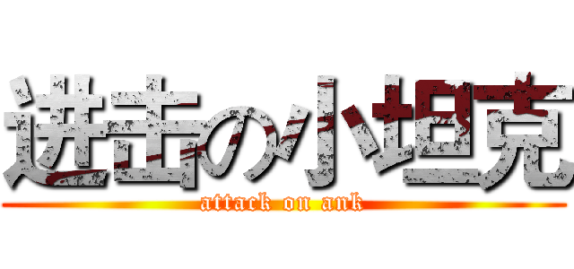 进击の小坦克 (attack on ank)