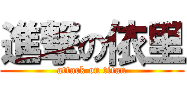 進撃の依里 (attack on titan)