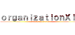 ｏｒｇａｎｉｚａｔｉｏｎＸｉｉｉ (Attack of the Nobodies)